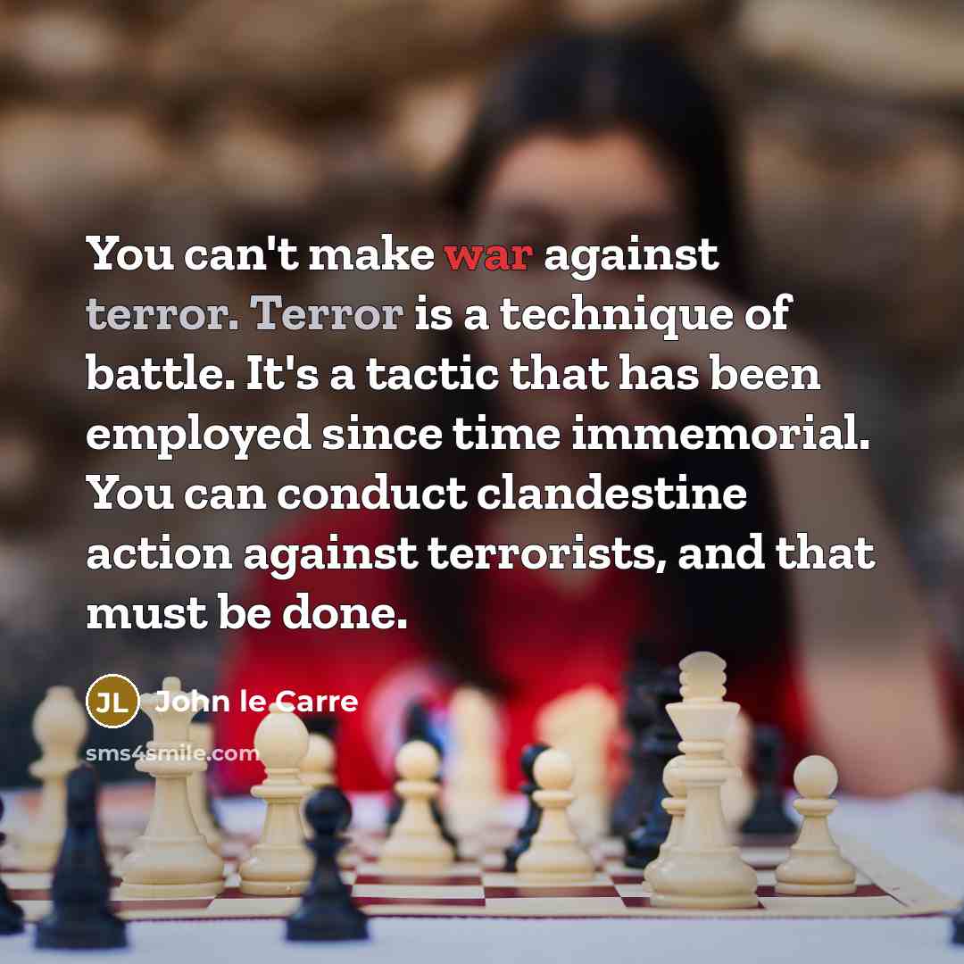 “You can't make war against terror. Terror is a technique…” quote by John le Carre