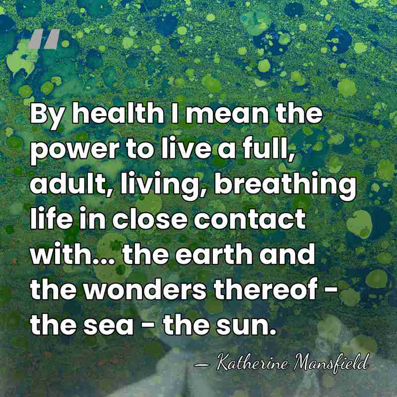 By health I mean the power to live a full, adult, living,&hellip; - Katherine Mansfield
