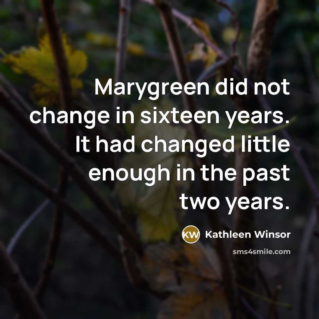 “Marygreen did not change in sixteen years. It had changed…” quote by Kathleen Winsor