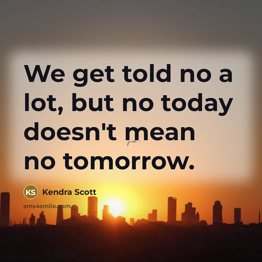 “We get told no a lot, but no today doesn't…” quote by Kendra Scott