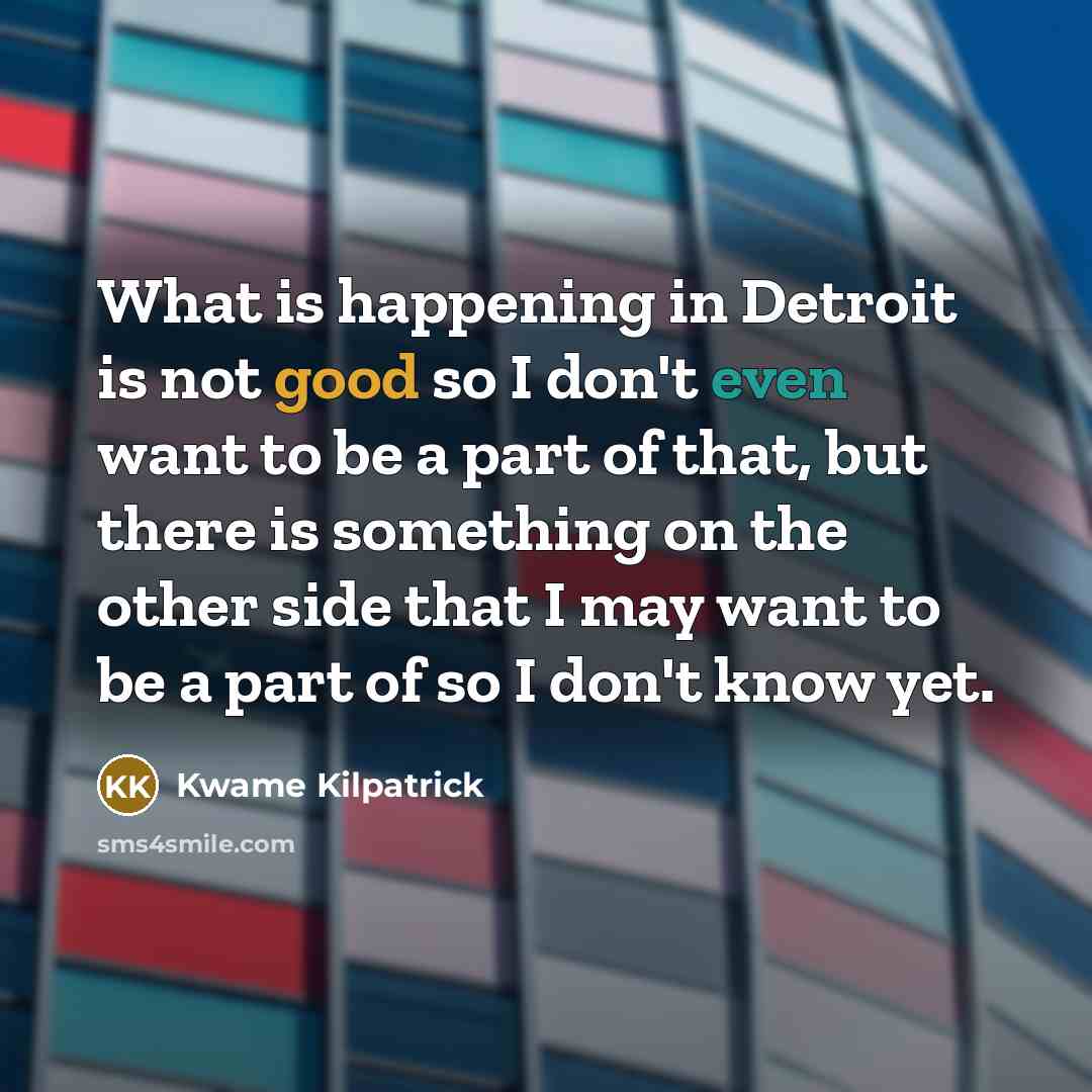 “What is happening in Detroit is not good so I…” quote by Kwame Kilpatrick