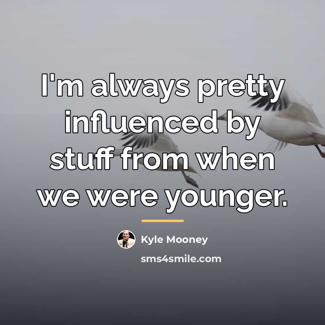 “I'm always pretty influenced by stuff from when we were…” quote by Kyle Mooney