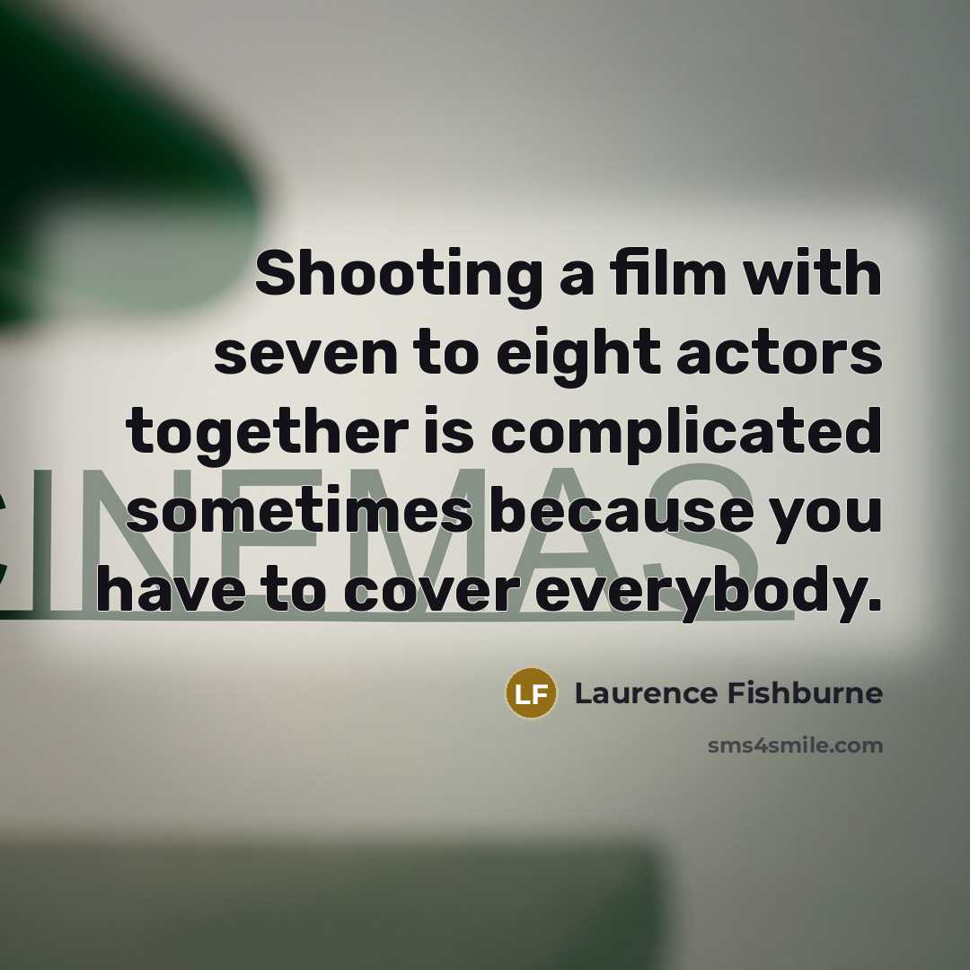 “Shooting a film with seven to eight actors together is…” quote by Laurence Fishburne