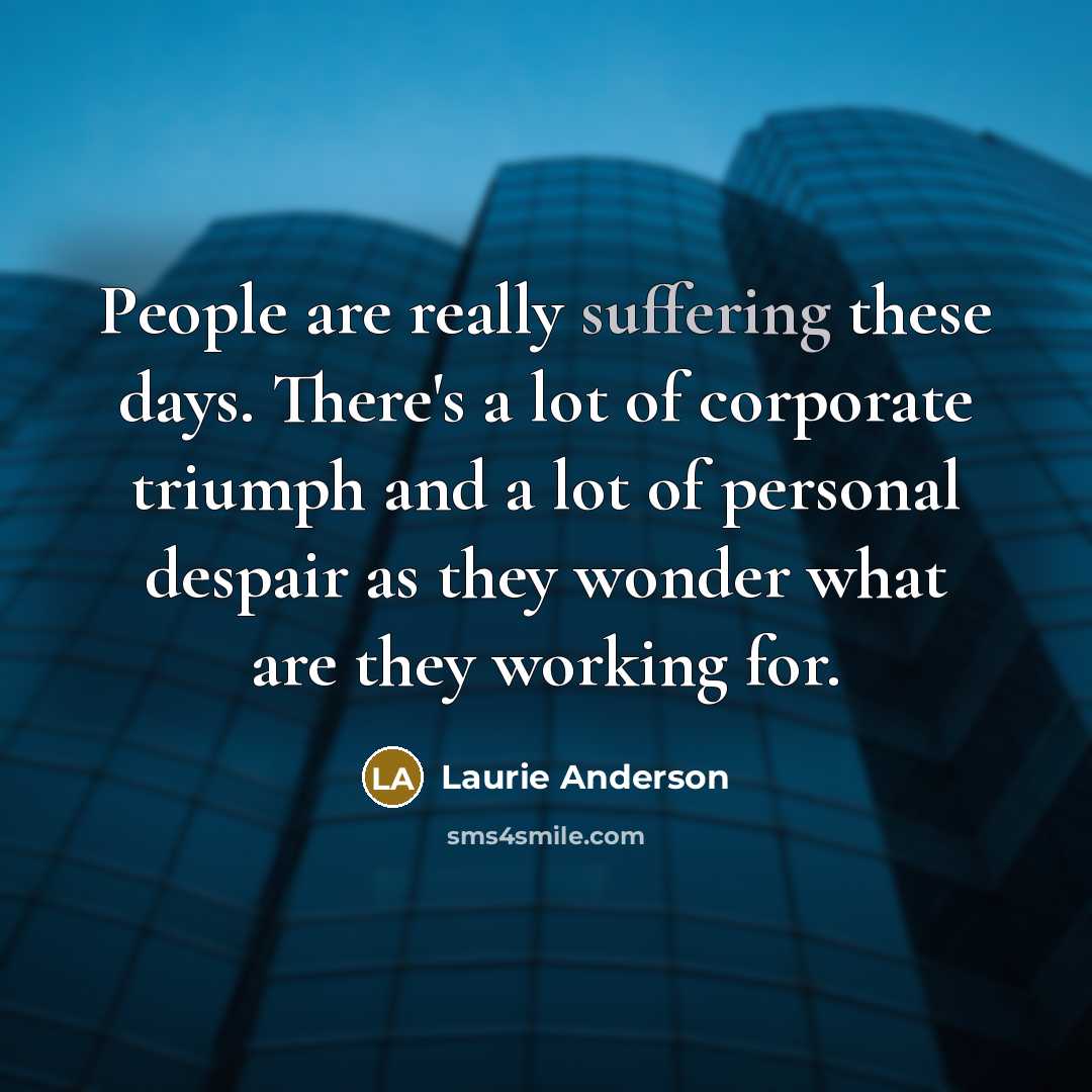 “People are really suffering these days. There's a lot of…” quote by Laurie Anderson