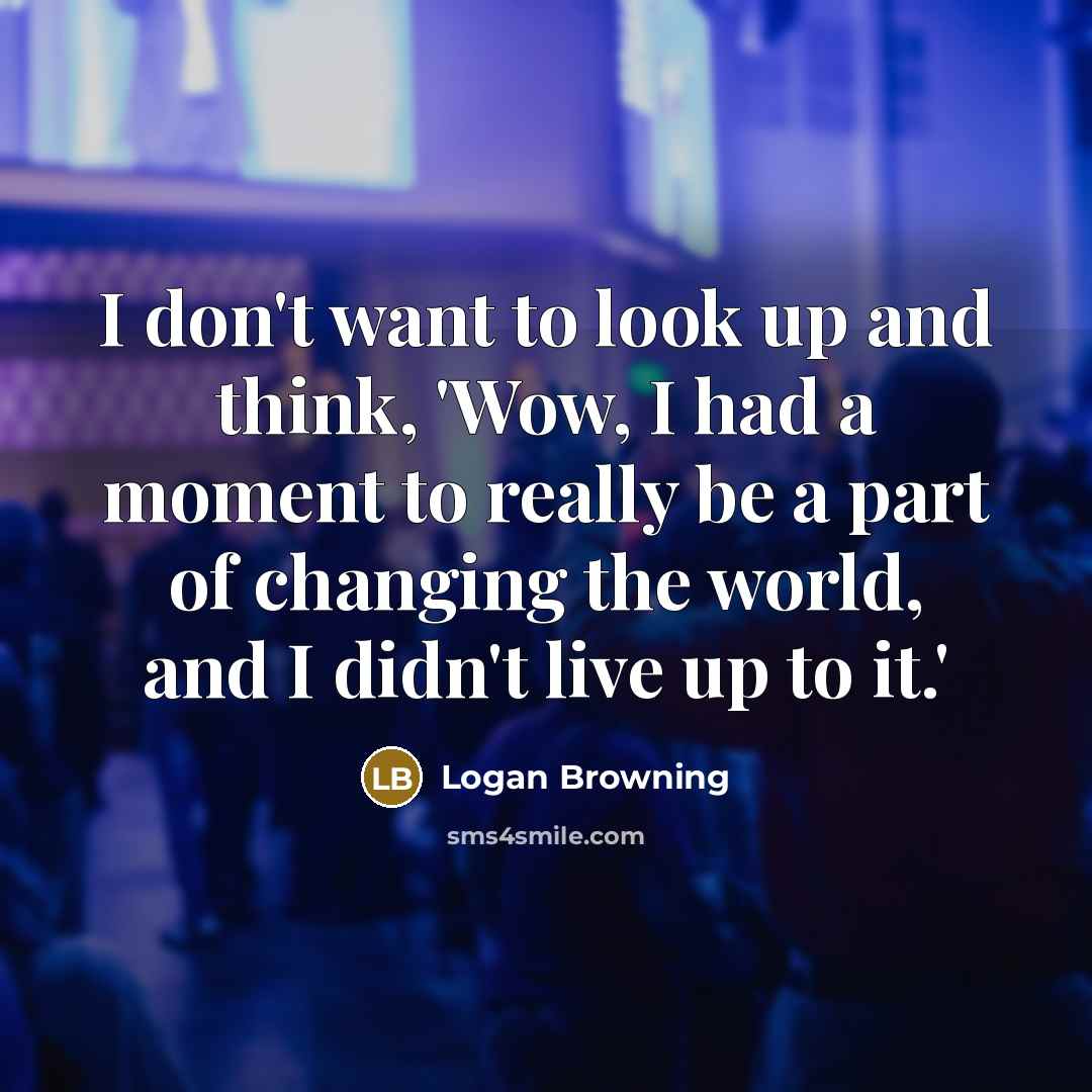 “I don't want to look up and think, 'Wow, I…” quote by Logan Browning