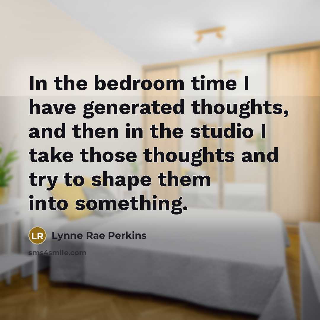 “In the bedroom time I have generated thoughts, and then…” quote by Lynne Rae Perkins
