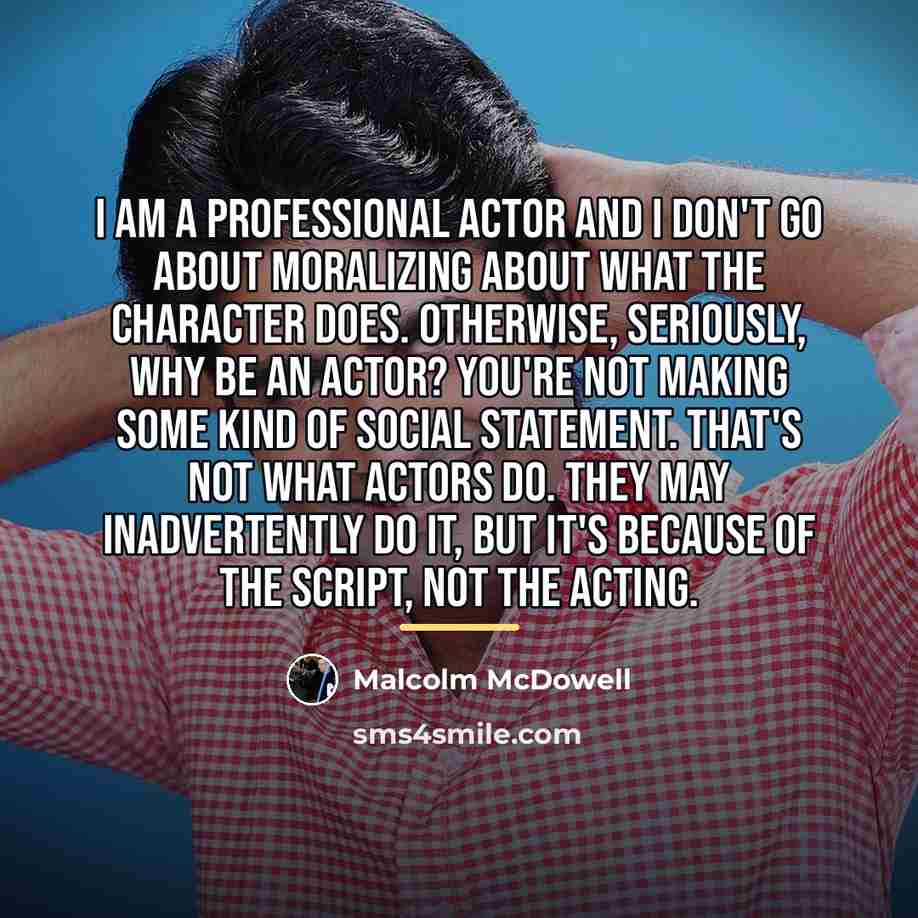“I am a professional actor and I don't go about…” quote by Malcolm McDowell