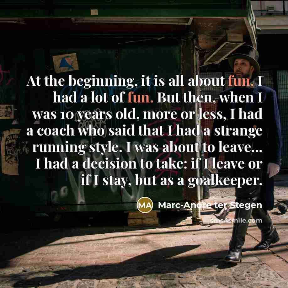“At the beginning, it is all about fun. I had…” quote by Marc-Andre ter Stegen