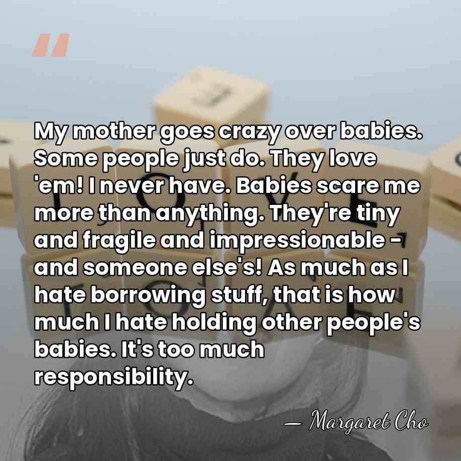 My mother goes crazy over babies. Some people just do. They love&hellip; - Margaret Cho