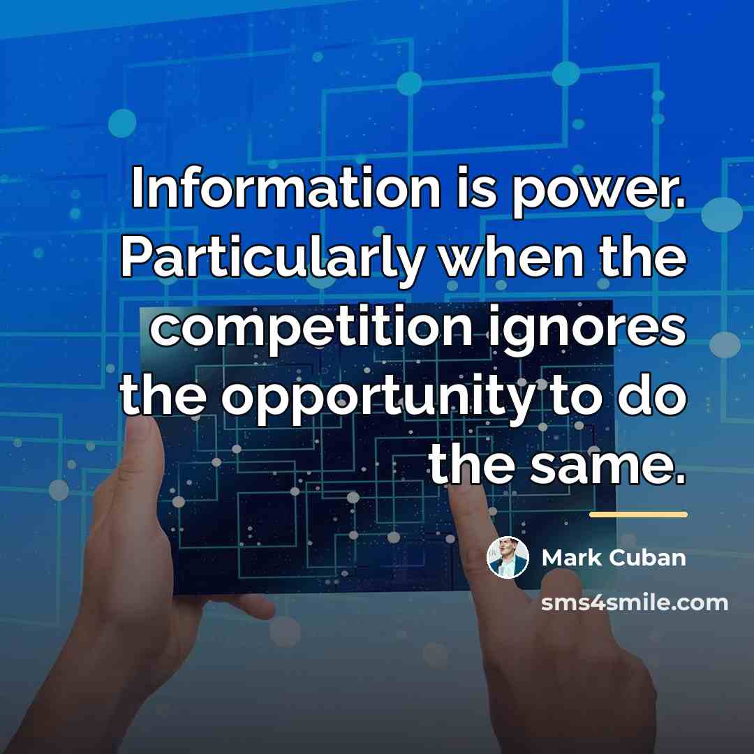 “Information is power. Particularly when the competition ignores the opportunity…” quote by Mark Cuban
