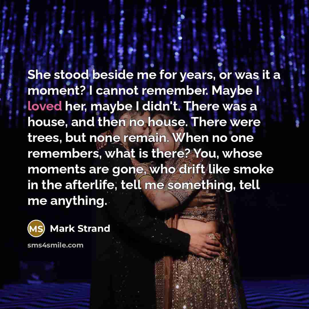 “She stood beside me for years, or was it a…” quote by Mark Strand
