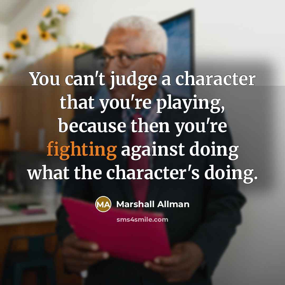 “You can't judge a character that you're playing, because then…” quote by Marshall Allman