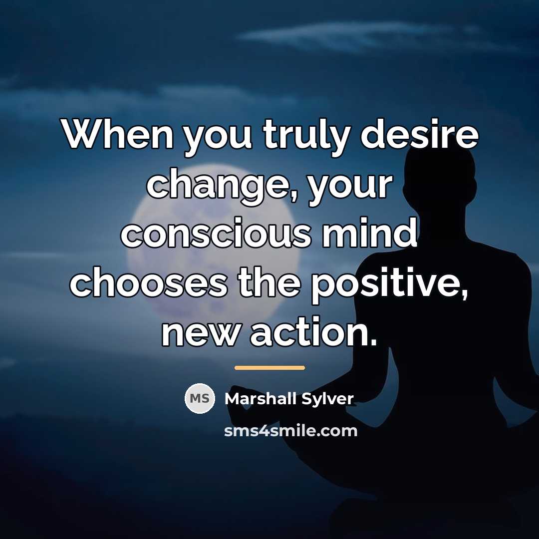 “When you truly desire change, your conscious mind chooses the…” quote by Marshall Sylver
