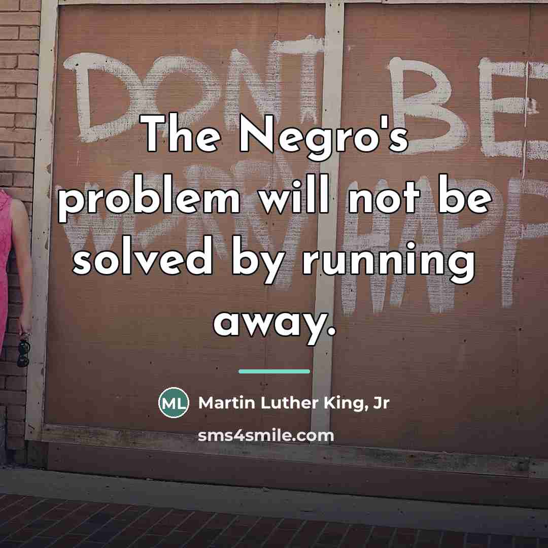 “The Negro's problem will not be solved by running away.…” quote by Martin Luther King, Jr