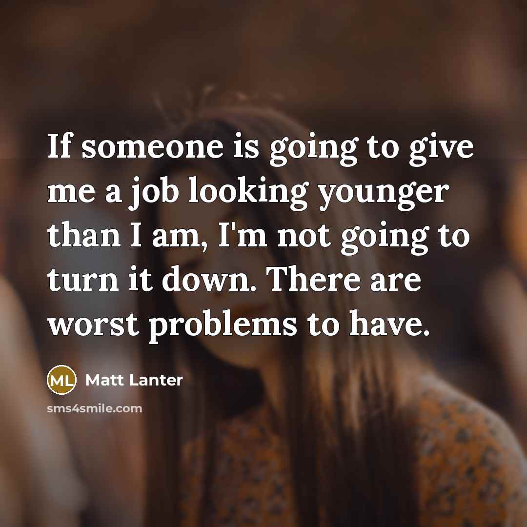 “If someone is going to give me a job looking…” quote by Matt Lanter