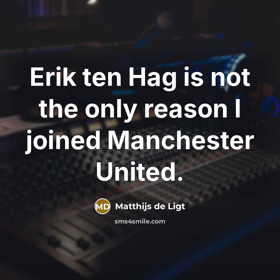 “Erik ten Hag is not the only reason I joined Manchester United.” quote by Matthijs de Ligt
