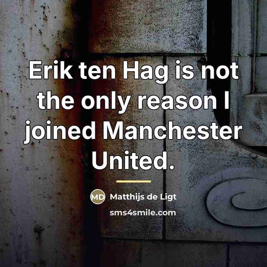 “Erik ten Hag is not the only reason I joined…” quote by Matthijs de Ligt