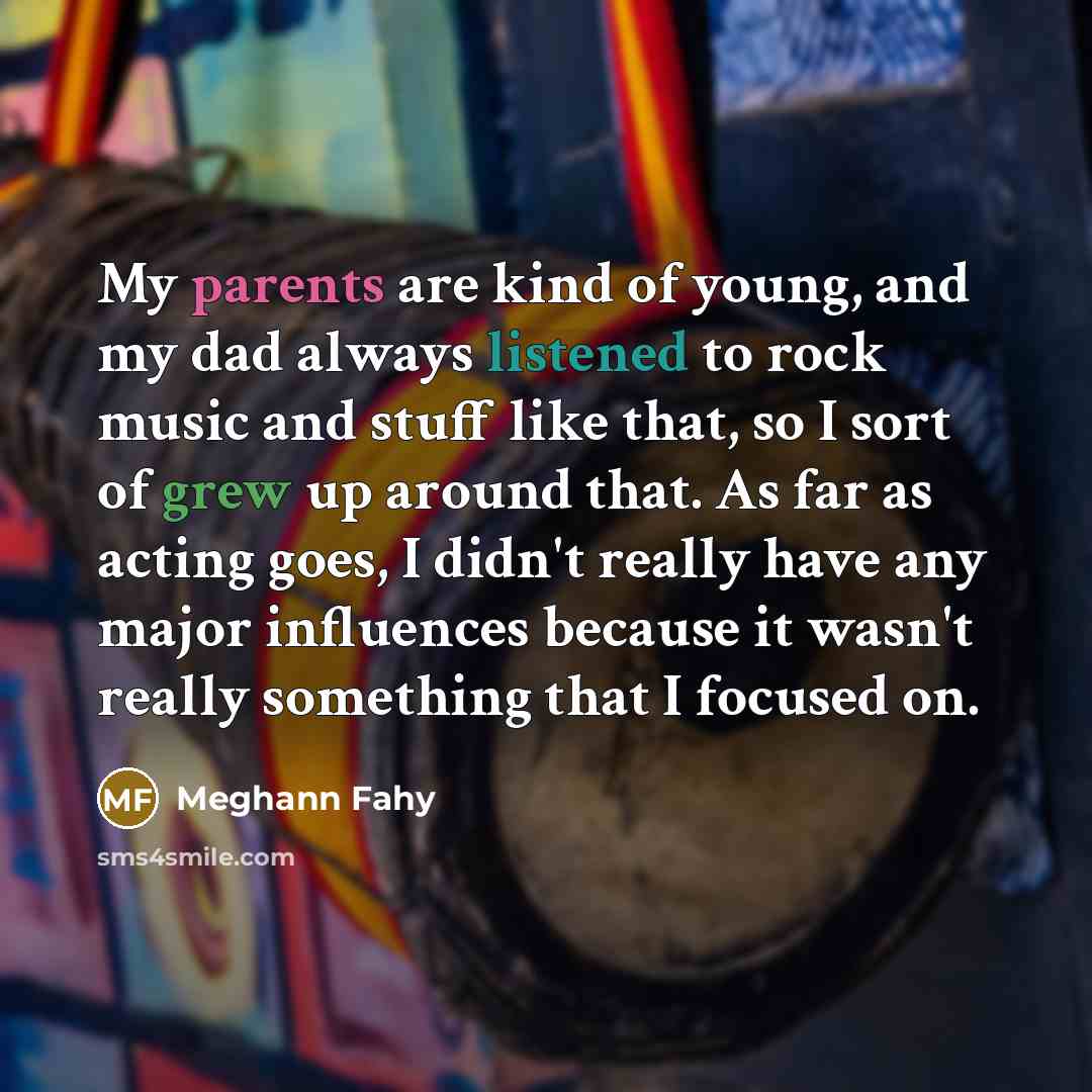 “My parents are kind of young, and my dad always…” quote by Meghann Fahy