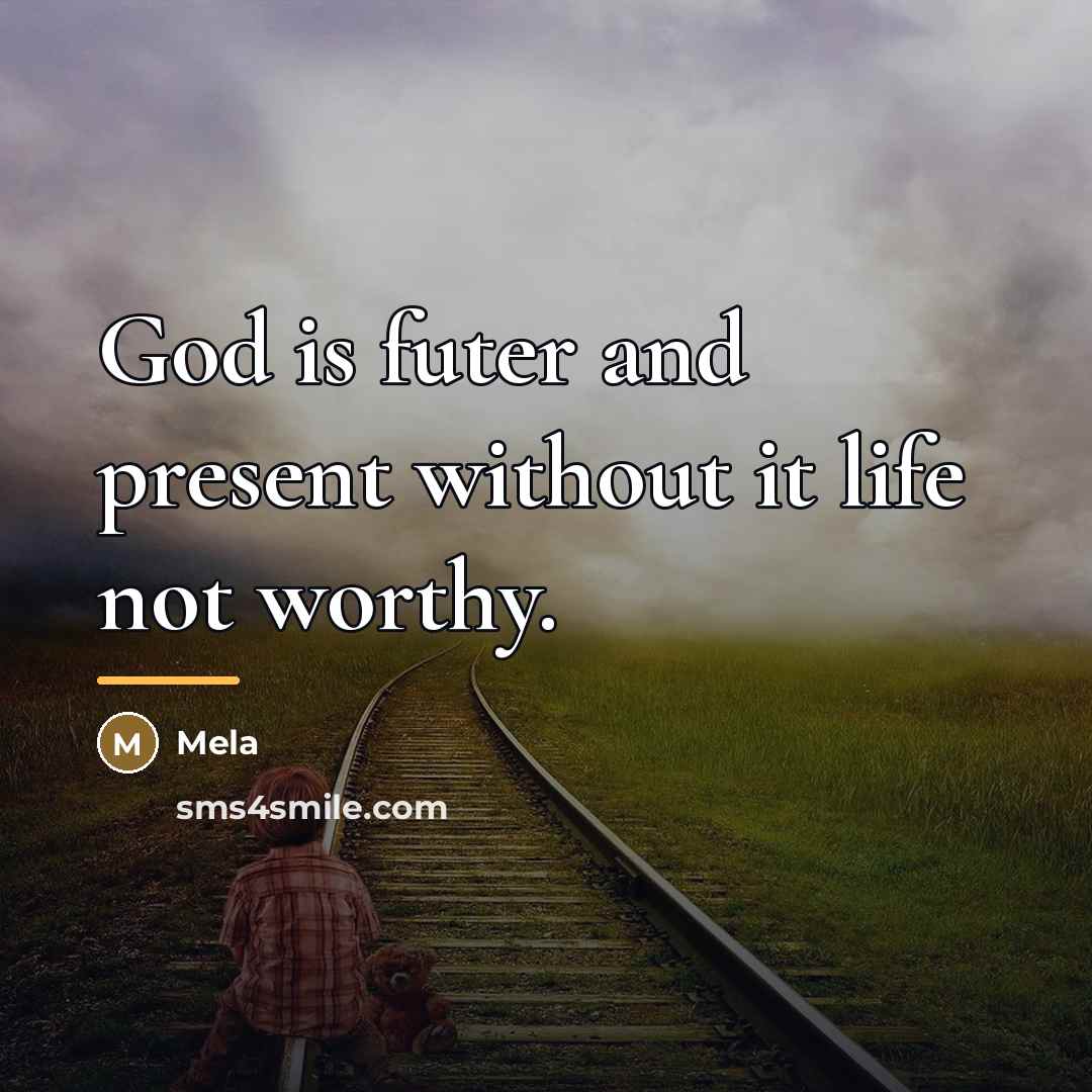“God is futer and present without it life not worthy.…” quote by Mela