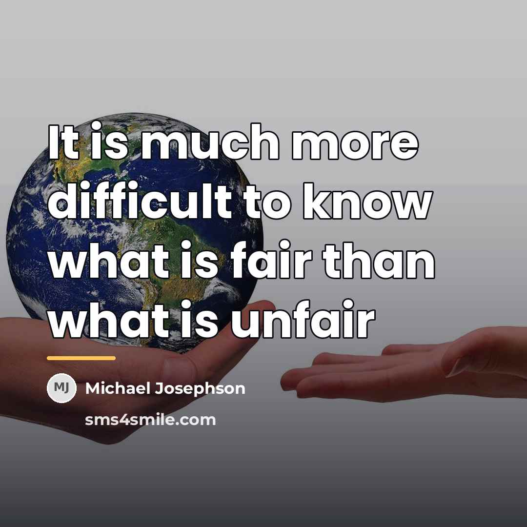“It is much more difficult to know what is fair…” quote by Michael Josephson