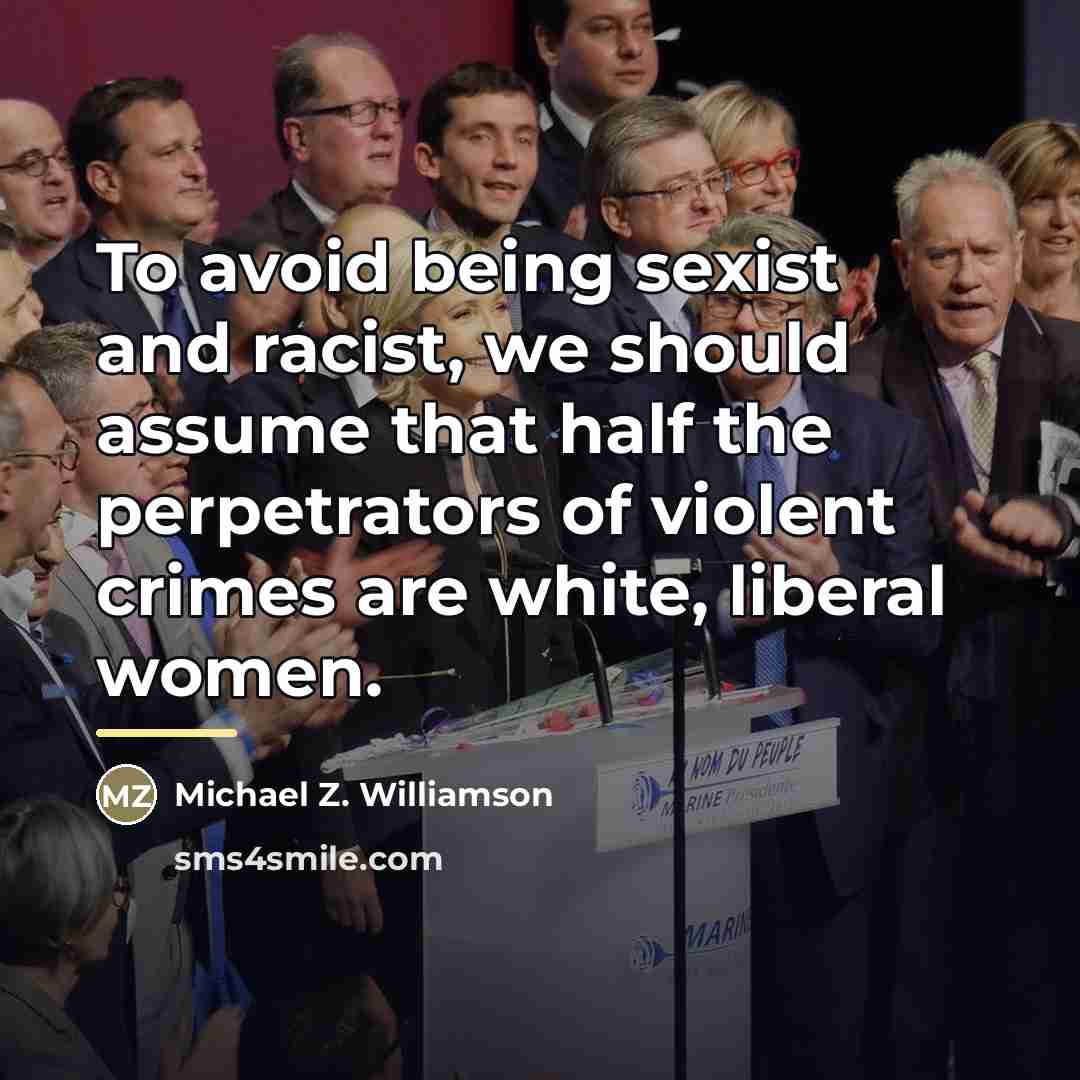 “To avoid being sexist and racist, we should assume that…” quote by Michael Z. Williamson