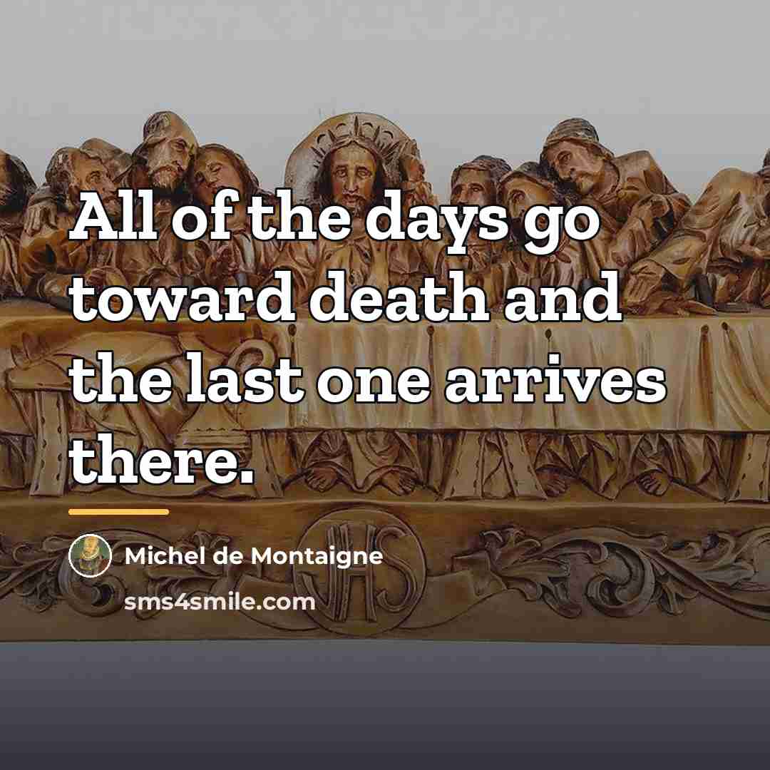 “All of the days go toward death and the last…” quote by Michel de Montaigne