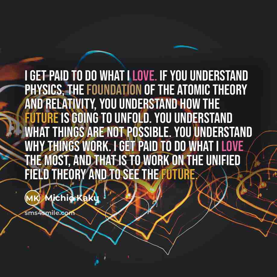“I get paid to do what I love. If you…” quote by Michio Kaku