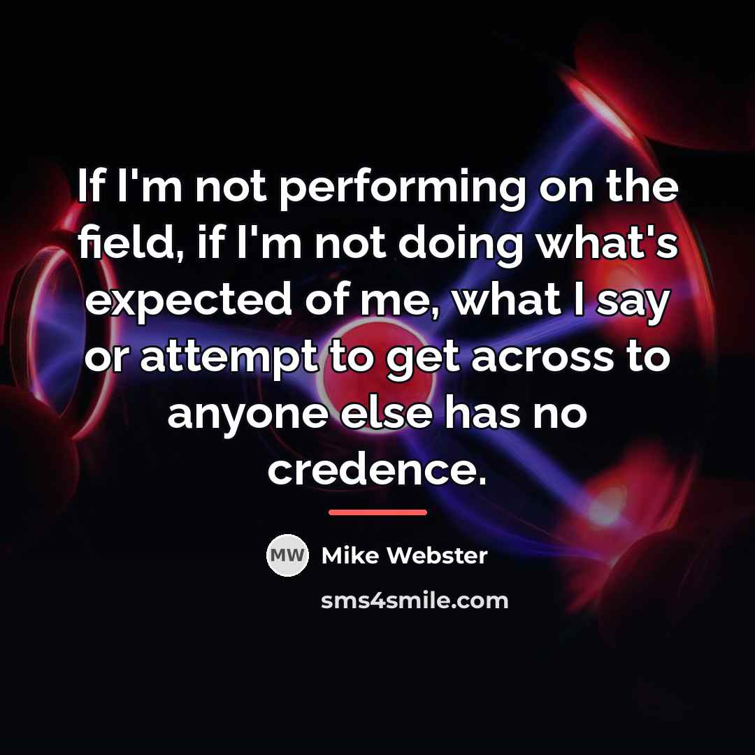 “If I'm not performing on the field, if I'm not…” quote by Mike Webster