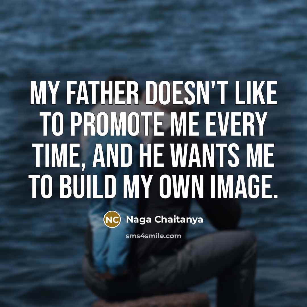 “My father doesn't like to promote me every time, and…” quote by Naga Chaitanya