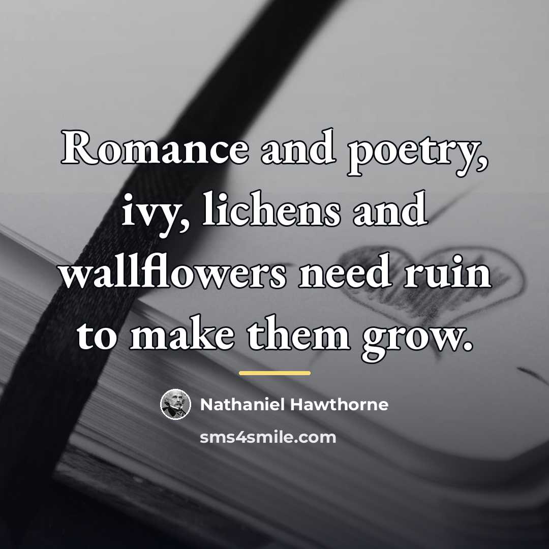 “Romance and poetry, ivy, lichens and wallflowers need ruin to…” quote by Nathaniel Hawthorne