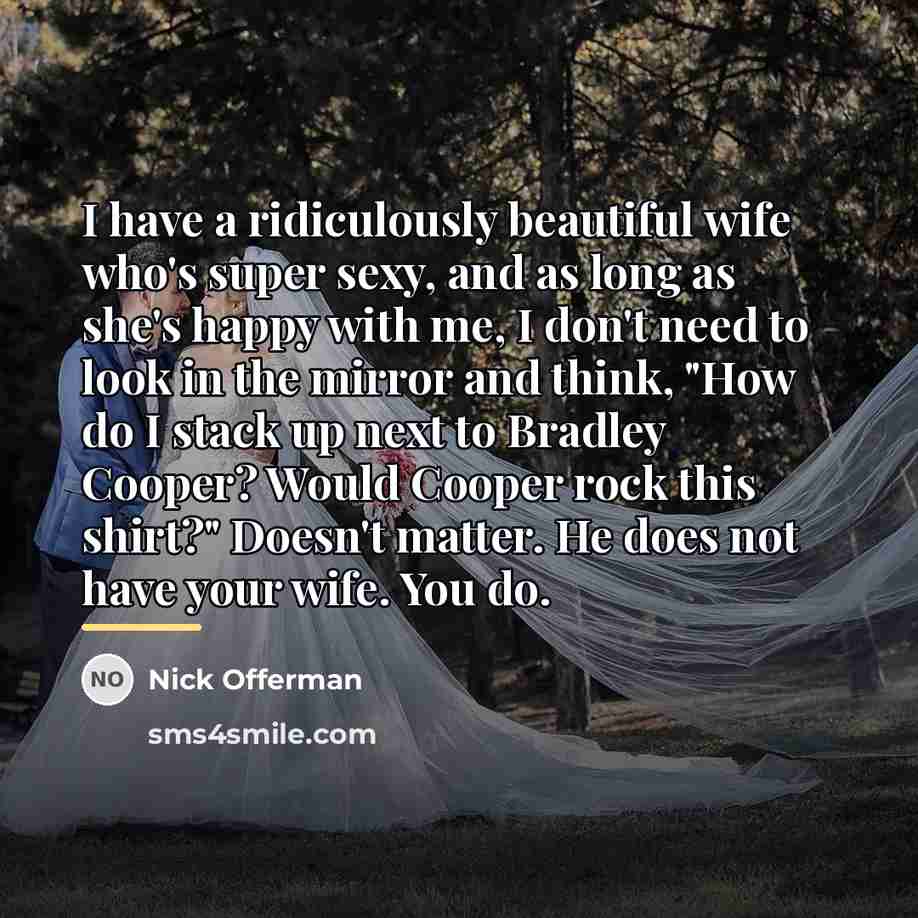 “I have a ridiculously beautiful wife who's super sexy, and…” quote by Nick Offerman