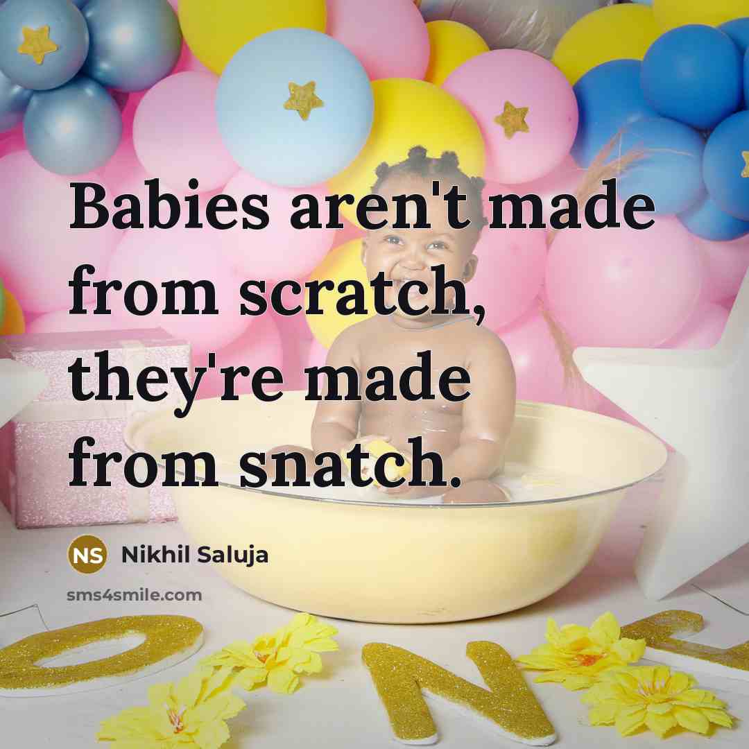 “Babies aren't made from scratch, they're made from snatch.…” quote by Nikhil Saluja