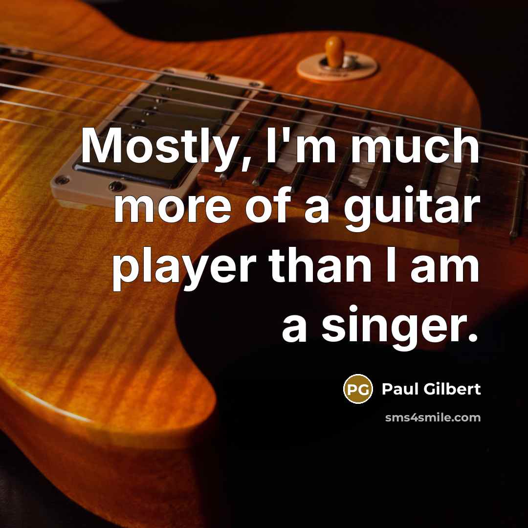 “Mostly, I'm much more of a guitar player than I…” quote by Paul Gilbert