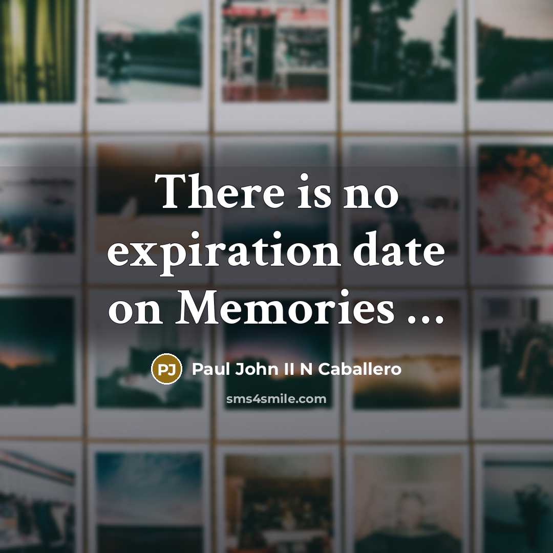 “There is no expiration date on Memories .....…” quote by Paul John II N Caballero