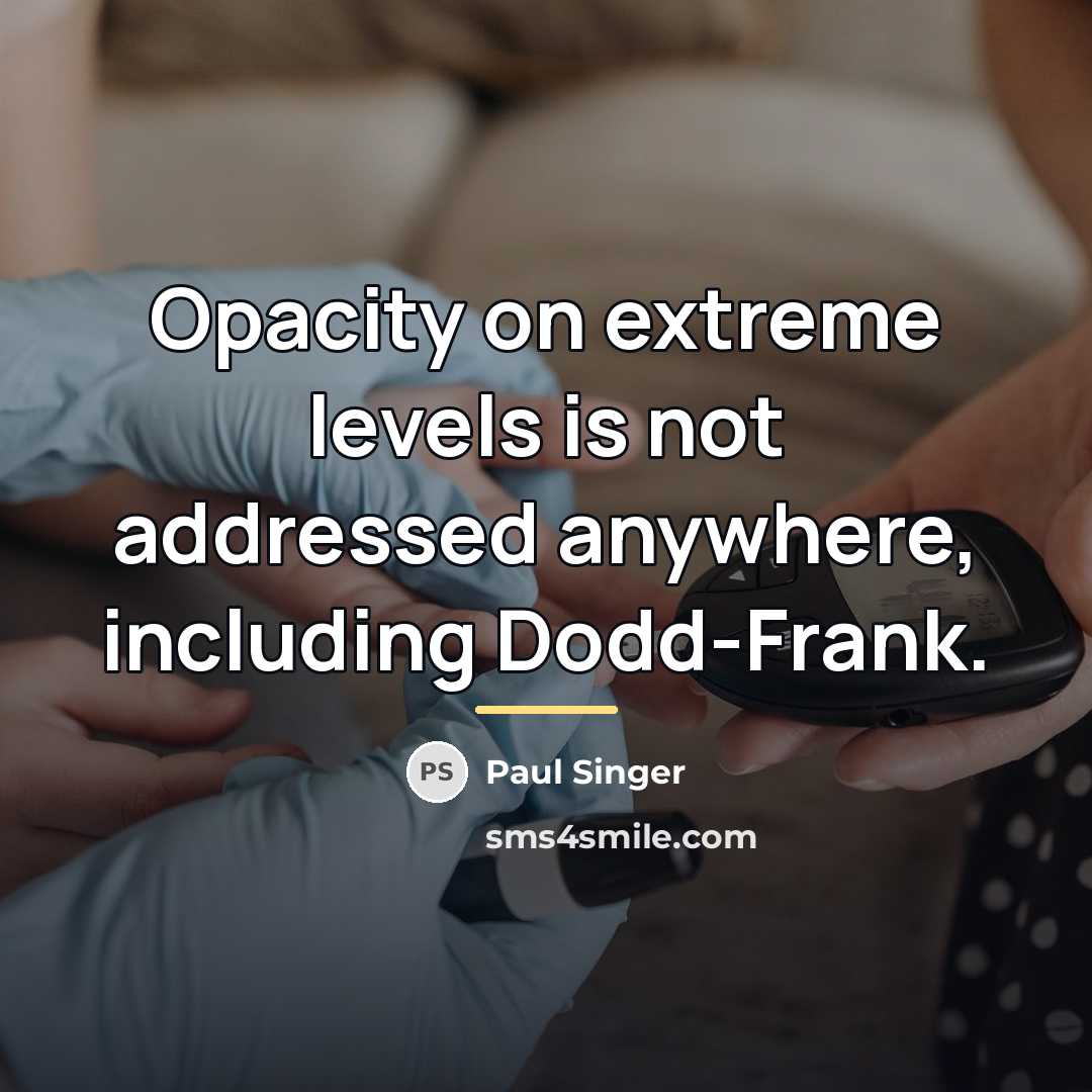 “Opacity on extreme levels is not addressed anywhere, including Dodd-Frank.…” quote by Paul Singer