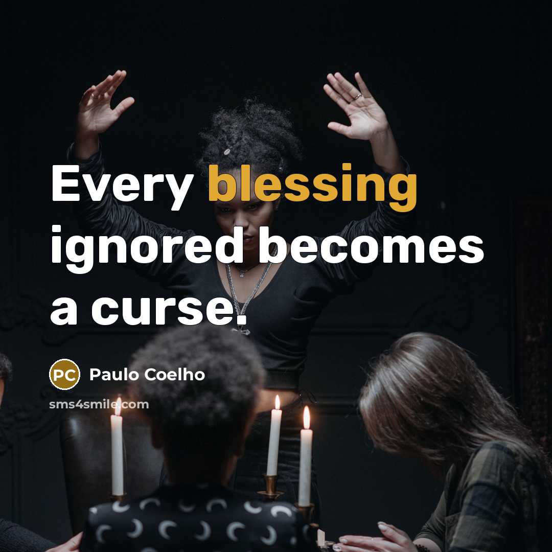 “Every blessing ignored becomes a curse.…” quote by Paulo Coelho