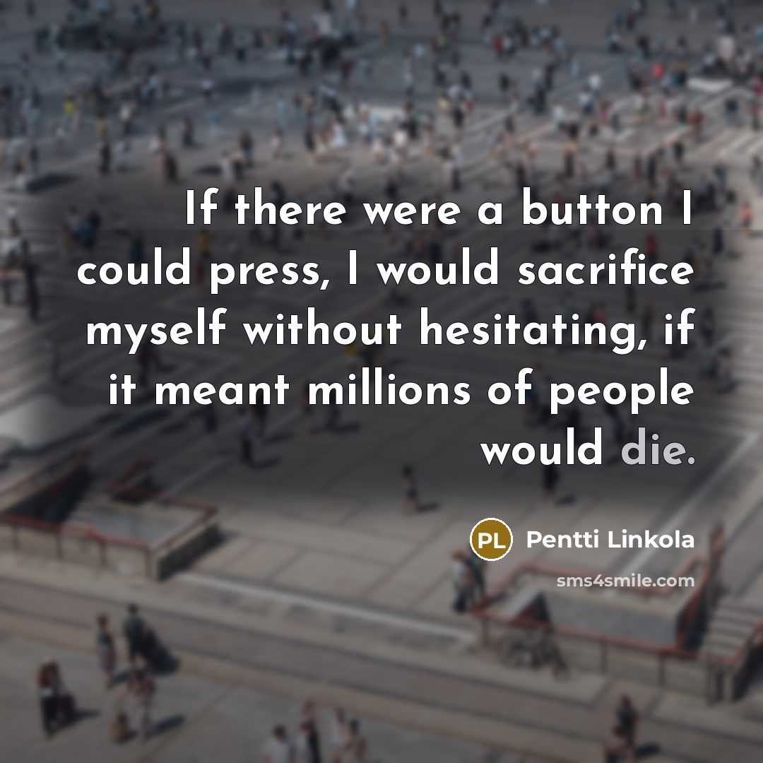 “If there were a button I could press, I would…” quote by Pentti Linkola