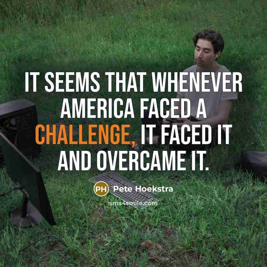 “It seems that whenever America faced a challenge, it faced…” quote by Pete Hoekstra
