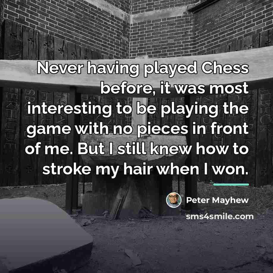 “Never having played Chess before, it was most interesting to…” quote by Peter Mayhew