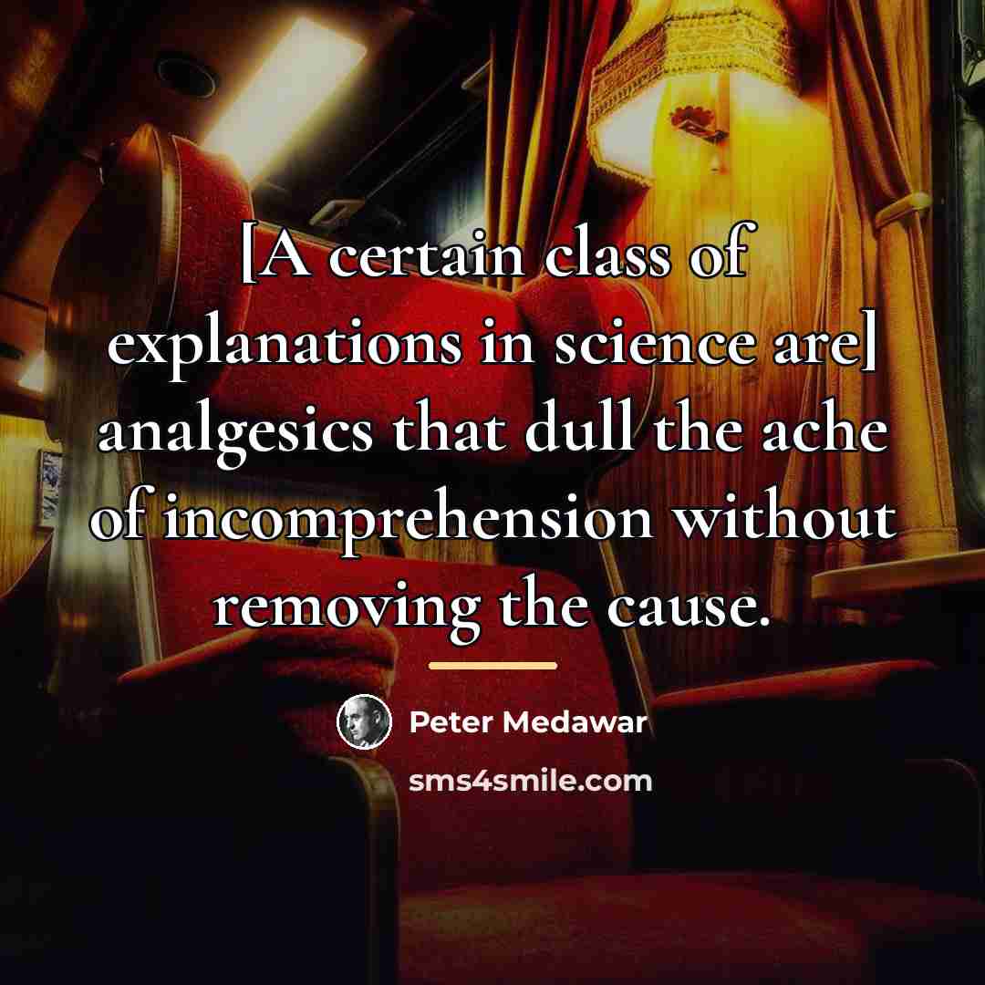 “[A certain class of explanations in science are] analgesics that…” quote by Peter Medawar