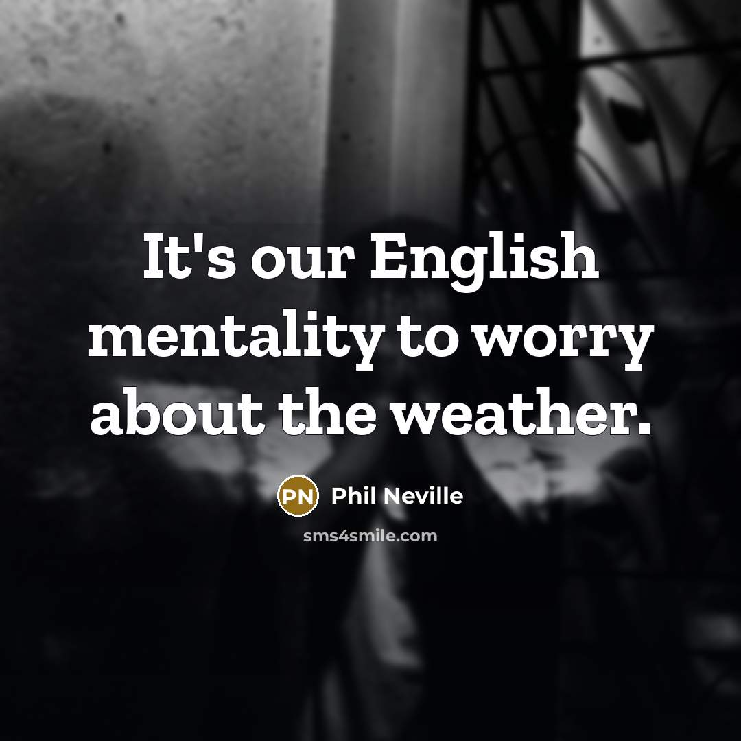 “It's our English mentality to worry about the weather.…” quote by Phil Neville