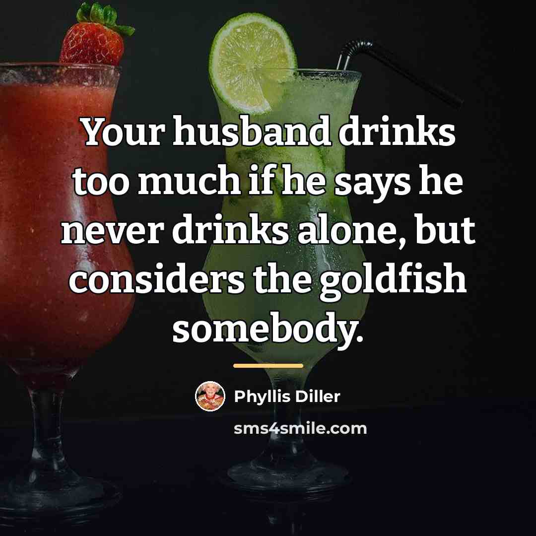 “Your husband drinks too much if he says he never…” quote by Phyllis Diller