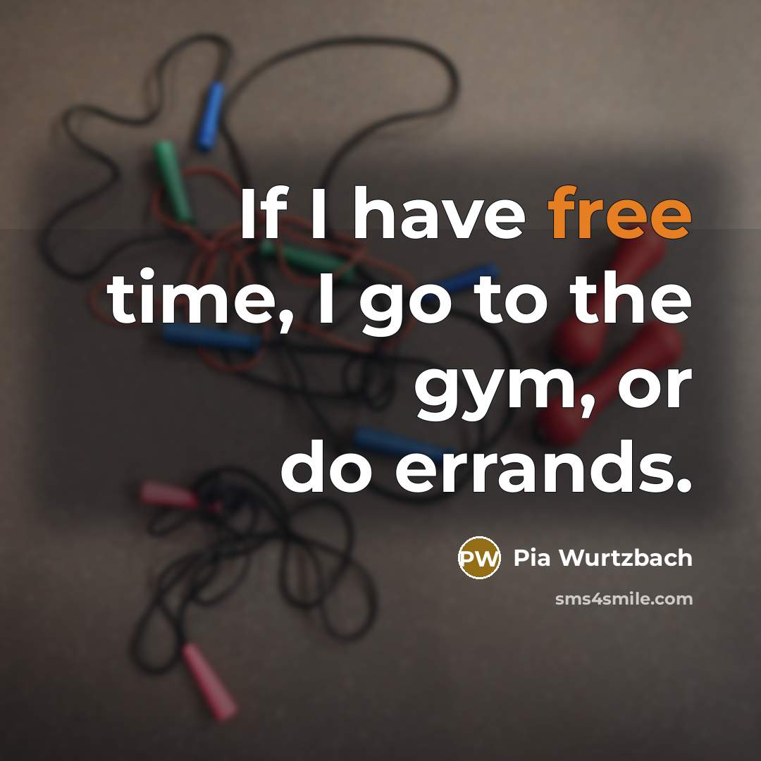 “If I have free time, I go to the gym, or do errands.” quote by Pia Wurtzbach