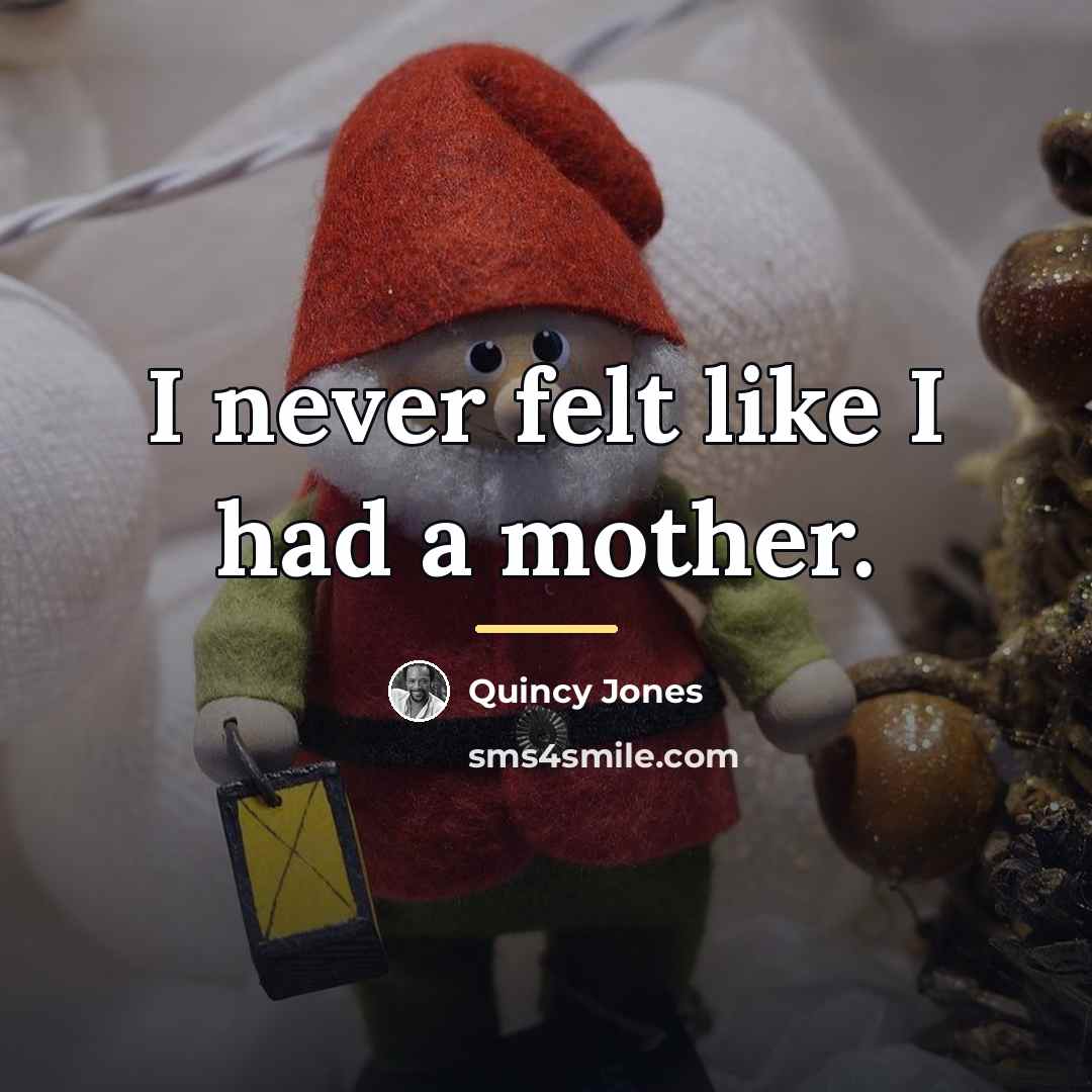 “I never felt like I had a mother.…” quote by Quincy Jones