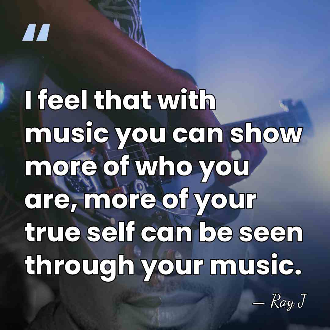 I feel that with music you can show more of who you&hellip; - Ray J