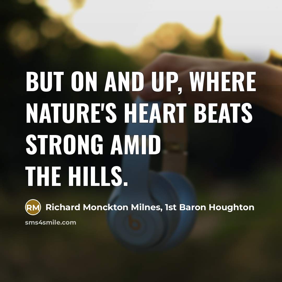 “But on and up, where Nature's heart Beats strong amid…” quote by Richard Monckton Milnes, 1st Baron Houghton