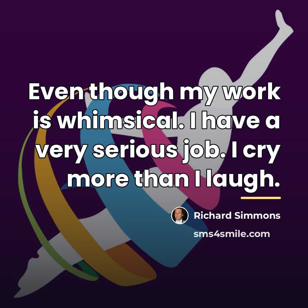 “Even though my work is whimsical. I have a very…” quote by Richard Simmons