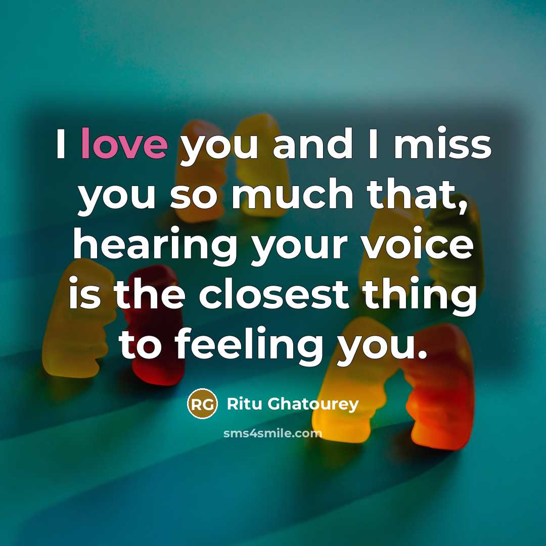 “I love you and I miss you so much that, hearing your voice is the closest thing to feeling you.” quote by Ritu Ghatourey
