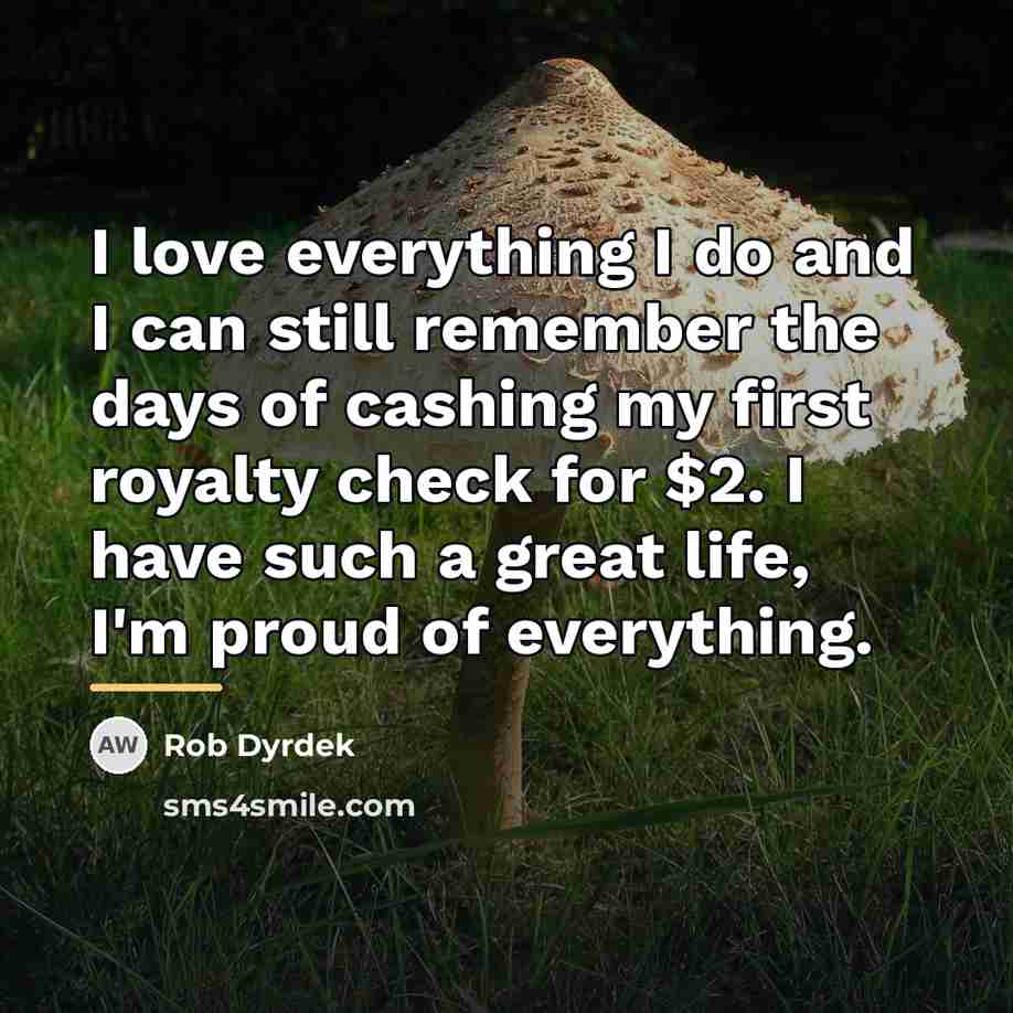 “I love everything I do and I can still remember…” quote by Rob Dyrdek