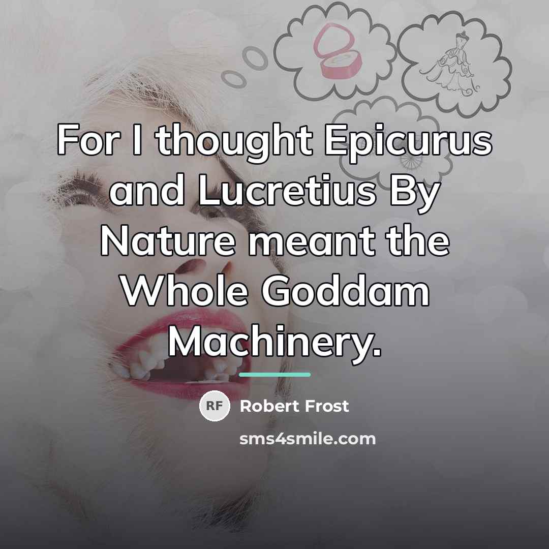 “For I thought Epicurus and Lucretius By Nature meant the…” quote by Robert Frost